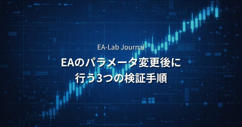 EAのパラメータを変えた後にやるべき3つの検証手順｜設定変更で失敗しないために